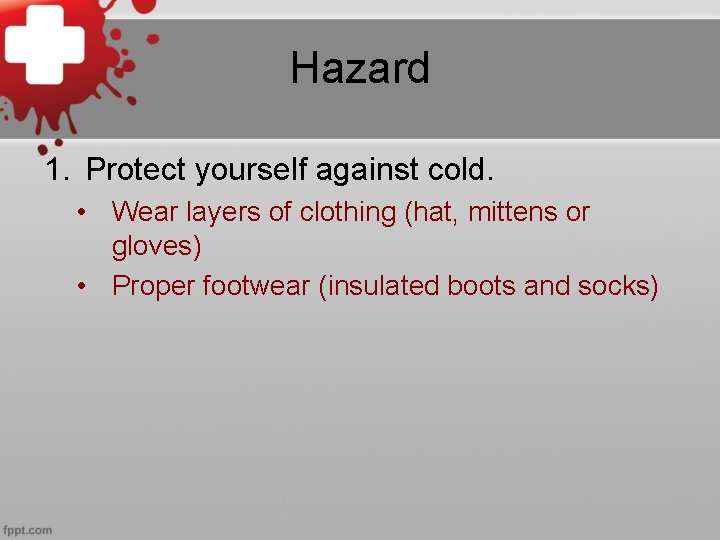 Hazard 1. Protect yourself against cold. • Wear layers of clothing (hat, mittens or