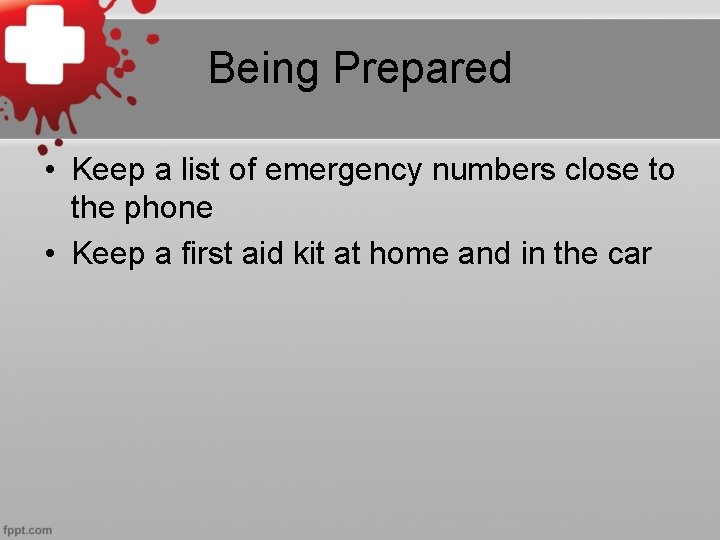 Being Prepared • Keep a list of emergency numbers close to the phone •