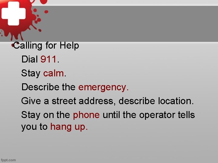 Calling for Help Dial 911. Stay calm. Describe the emergency. Give a street address,