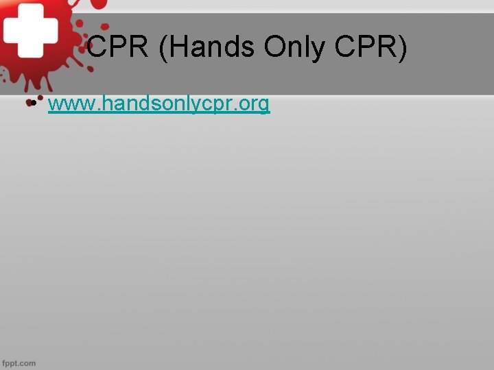 CPR (Hands Only CPR) • www. handsonlycpr. org 