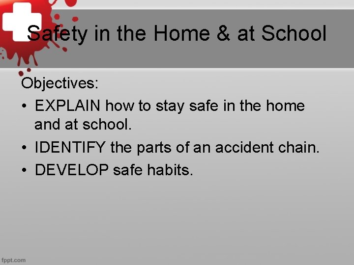 Safety in the Home & at School Objectives: • EXPLAIN how to stay safe