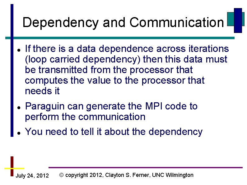 Dependency and Communication If there is a data dependence across iterations (loop carried dependency)