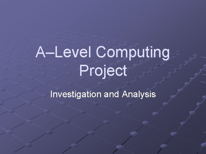 A–Level Computing Project Investigation and Analysis 