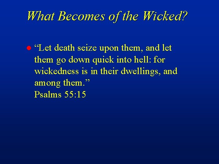 What Becomes of the Wicked? l “Let death seize upon them, and let them