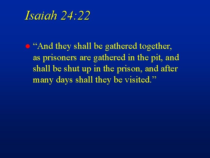 Isaiah 24: 22 l “And they shall be gathered together, as prisoners are gathered