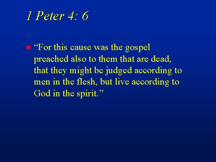 1 Peter 4: 6 l “For this cause was the gospel preached also to