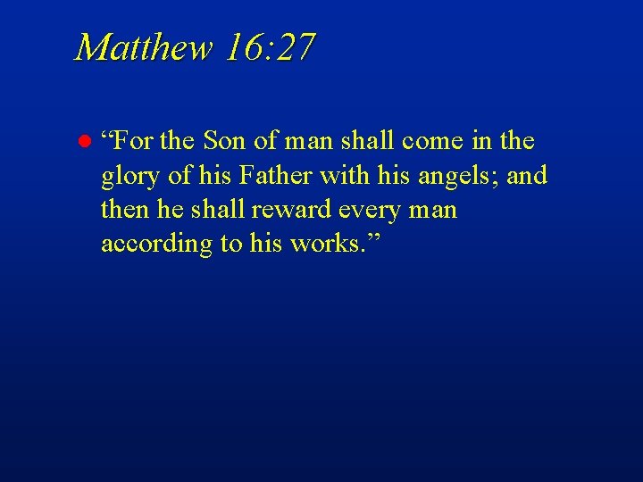 Matthew 16: 27 l “For the Son of man shall come in the glory