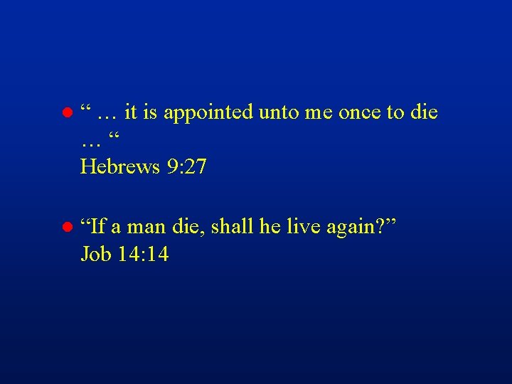 l “ … it is appointed unto me once to die …“ Hebrews 9: