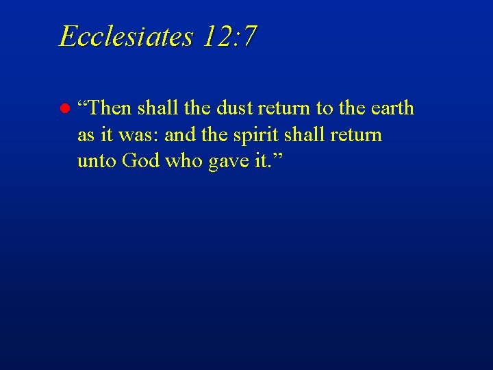 Ecclesiates 12: 7 l “Then shall the dust return to the earth as it