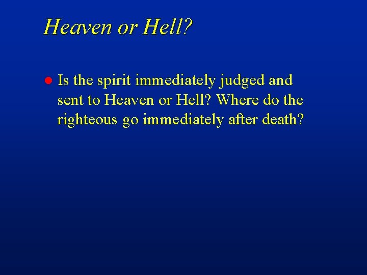 Heaven or Hell? l Is the spirit immediately judged and sent to Heaven or