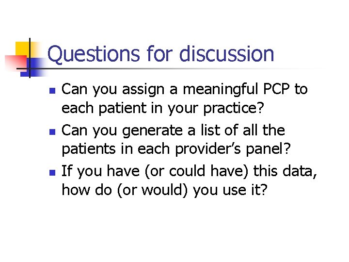 Questions for discussion n Can you assign a meaningful PCP to each patient in