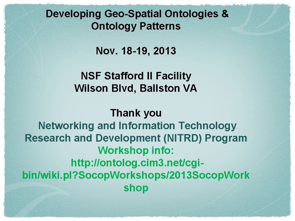 Developing Geo-Spatial Ontologies & Ontology Patterns Nov. 18 -19, 2013 NSF Stafford II Facility
