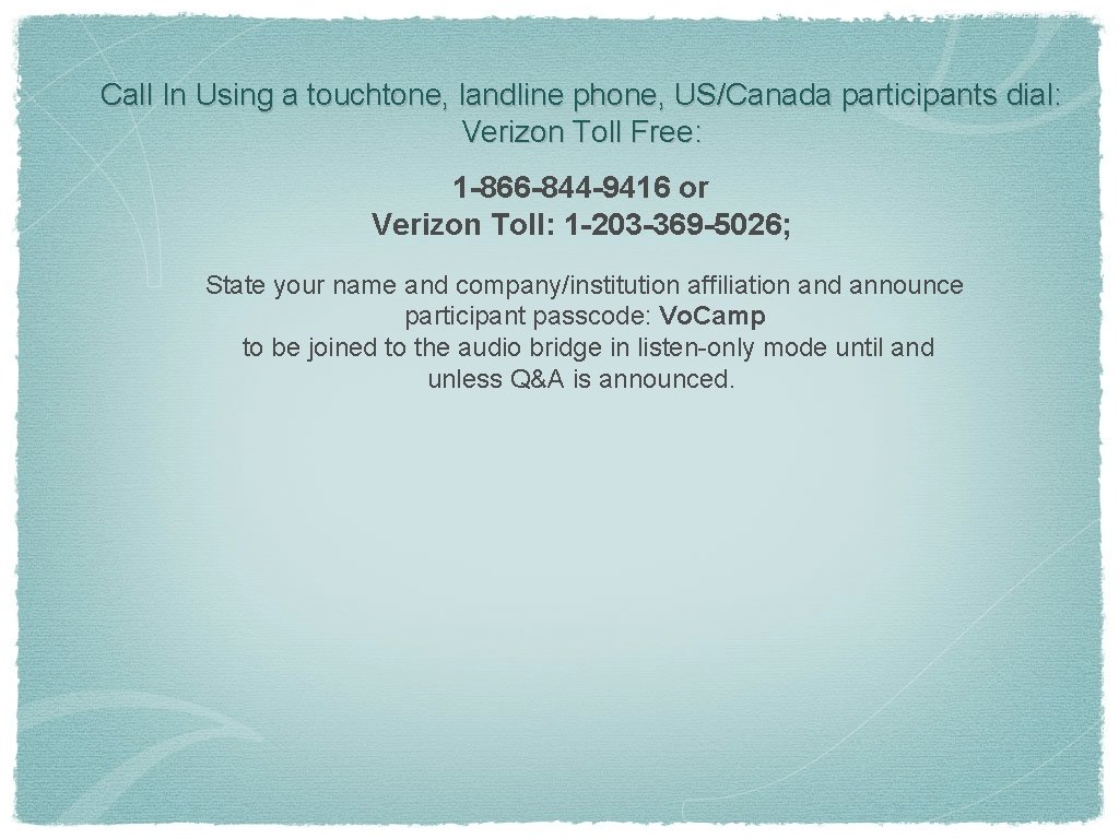 Call In Using a touchtone, landline phone, US/Canada participants dial: Verizon Toll Free: 1