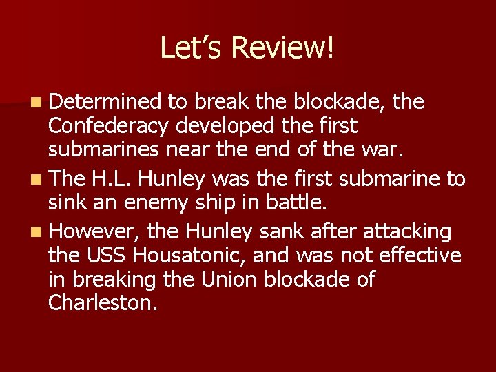 Let’s Review! n Determined to break the blockade, the Confederacy developed the first submarines