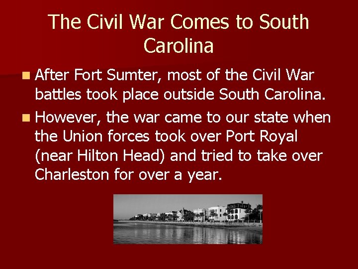 The Civil War Comes to South Carolina n After Fort Sumter, most of the