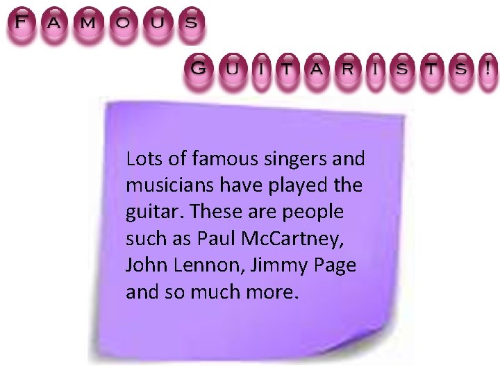 Lots of famous singers and musicians have played the guitar. These are people such