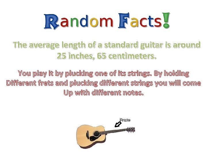The average length of a standard guitar is around 25 inches, 65 centimeters. You