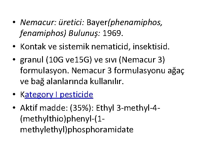  • Nemacur: üretici: Bayer(phenamiphos, fenamiphos) Bulunuş: 1969. • Kontak ve sistemik nematicid, insektisid.