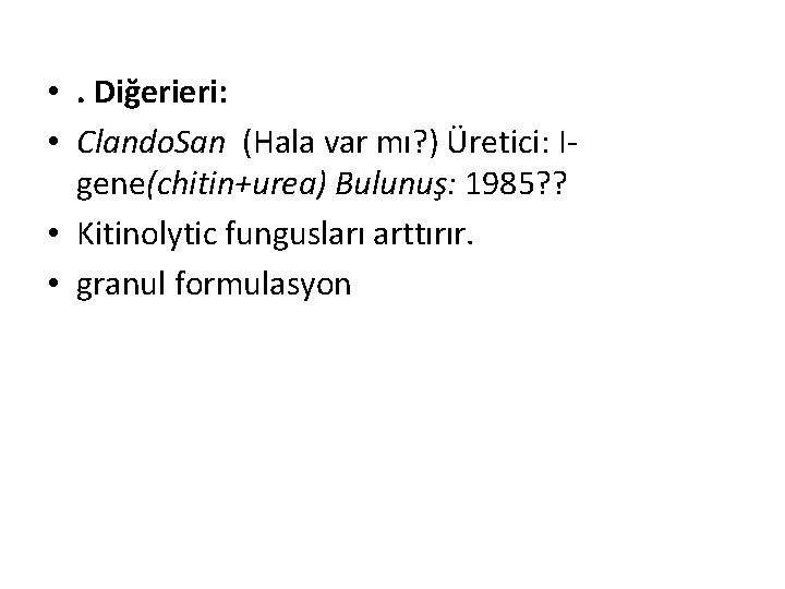  • . Diğerieri: • Clando. San (Hala var mı? ) Üretici: Igene(chitin+urea) Bulunuş: