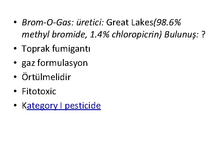  • Brom-O-Gas: üretici: Great Lakes(98. 6% methyl bromide, 1. 4% chloropicrin) Bulunuş: ?