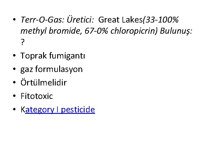  • Terr-O-Gas: Üretici: Great Lakes(33 -100% methyl bromide, 67 -0% chloropicrin) Bulunuş: ?