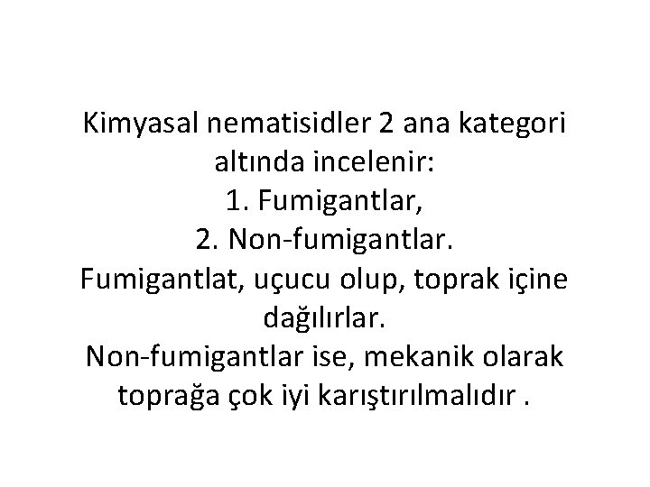 Kimyasal nematisidler 2 ana kategori altında incelenir: 1. Fumigantlar, 2. Non-fumigantlar. Fumigantlat, uçucu olup,