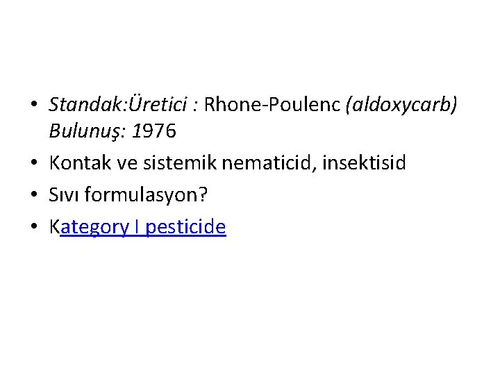  • Standak: Üretici : Rhone-Poulenc (aldoxycarb) Bulunuş: 1976 • Kontak ve sistemik nematicid,