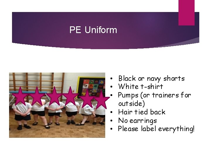 PE Uniform • Black or navy shorts • White t-shirt • Pumps (or trainers