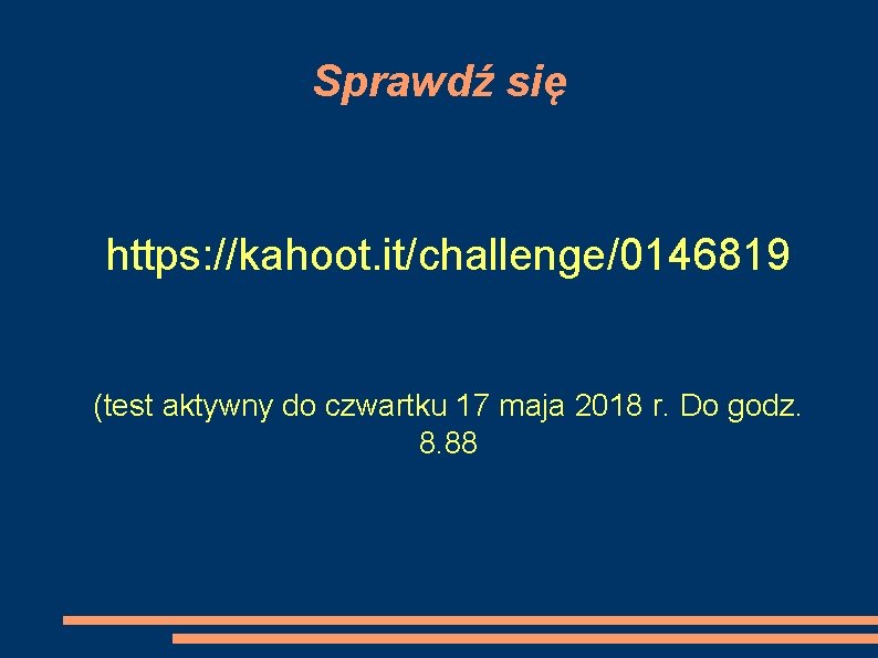 Sprawdź się https: //kahoot. it/challenge/0146819 (test aktywny do czwartku 17 maja 2018 r. Do