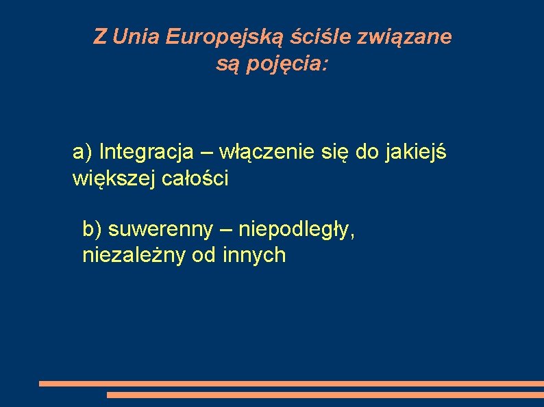 Z Unia Europejską ściśle związane są pojęcia: a) Integracja – włączenie się do jakiejś