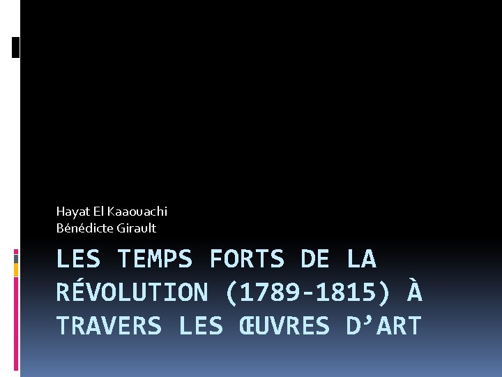 Hayat El Kaaouachi Bénédicte Girault LES TEMPS FORTS DE LA RÉVOLUTION (1789 -1815) À
