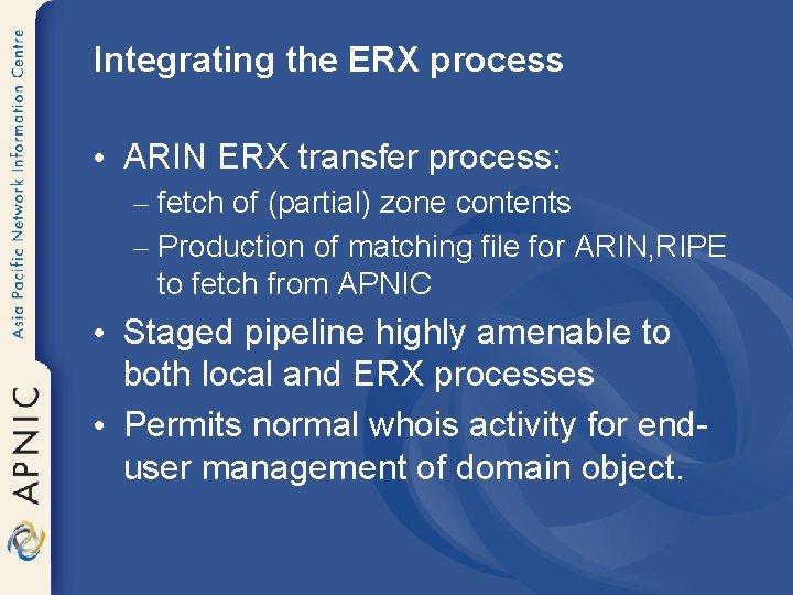 Integrating the ERX process • ARIN ERX transfer process: – fetch of (partial) zone