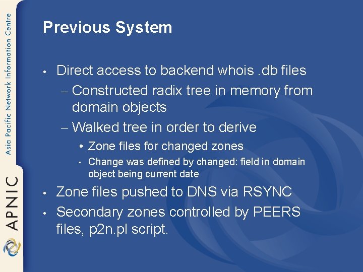 Previous System • Direct access to backend whois. db files – Constructed radix tree