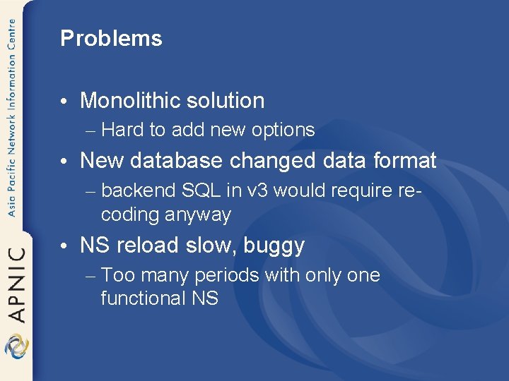 Problems • Monolithic solution – Hard to add new options • New database changed