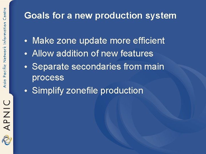 Goals for a new production system • Make zone update more efficient • Allow