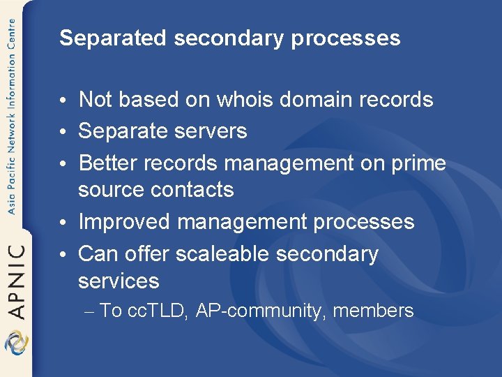 Separated secondary processes • Not based on whois domain records • Separate servers •