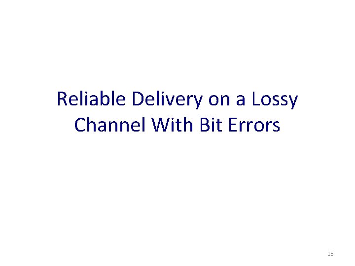 Reliable Delivery on a Lossy Channel With Bit Errors 15 
