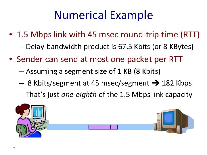 Numerical Example • 1. 5 Mbps link with 45 msec round-trip time (RTT) –