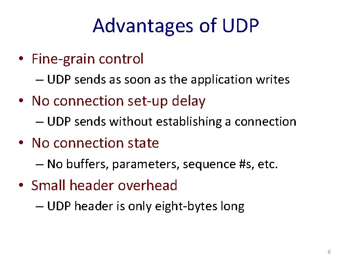 Advantages of UDP • Fine-grain control – UDP sends as soon as the application