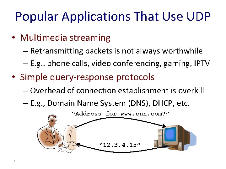 Popular Applications That Use UDP • Multimedia streaming – Retransmitting packets is not always