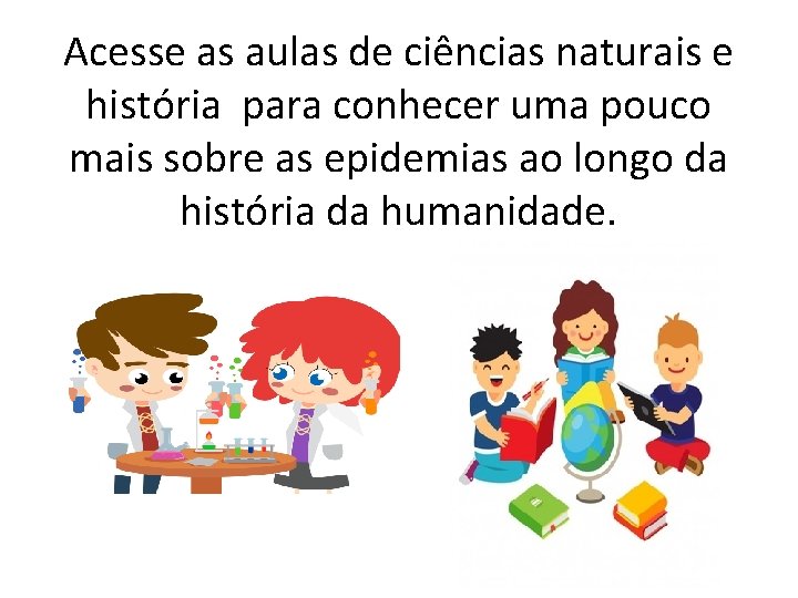 Acesse as aulas de ciências naturais e história para conhecer uma pouco mais sobre