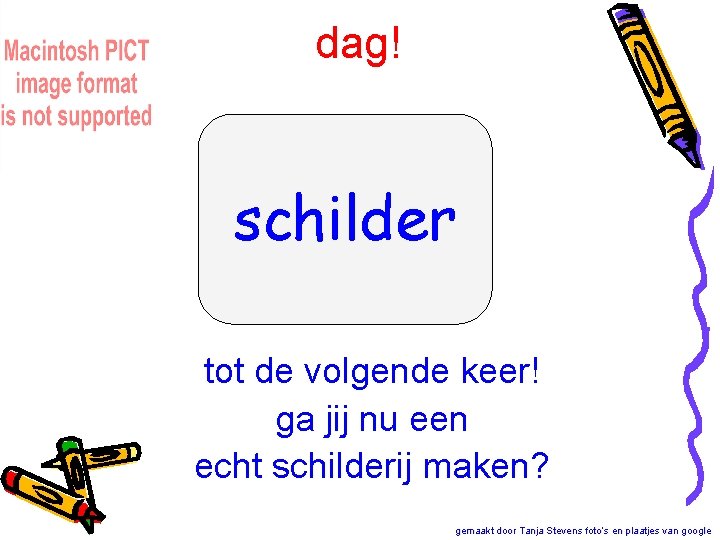 dag! schilder tot de volgende keer! ga jij nu een echt schilderij maken? gemaakt