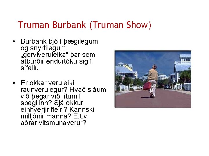 Truman Burbank (Truman Show) • Burbank bjó í þægilegum og snyrtilegum „gerviveruleika“ þar sem