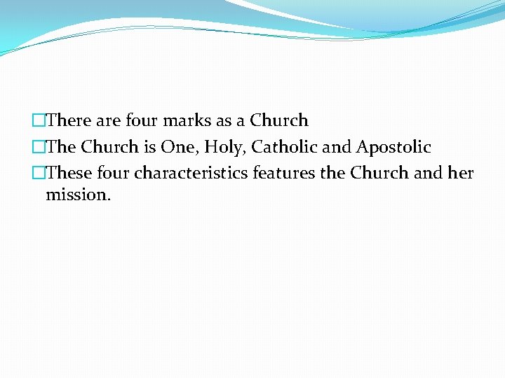 �There are four marks as a Church �The Church is One, Holy, Catholic and