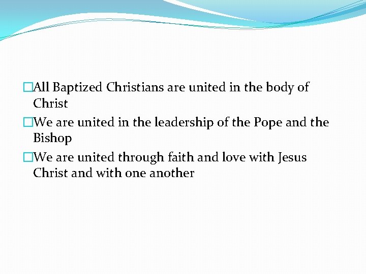 �All Baptized Christians are united in the body of Christ �We are united in