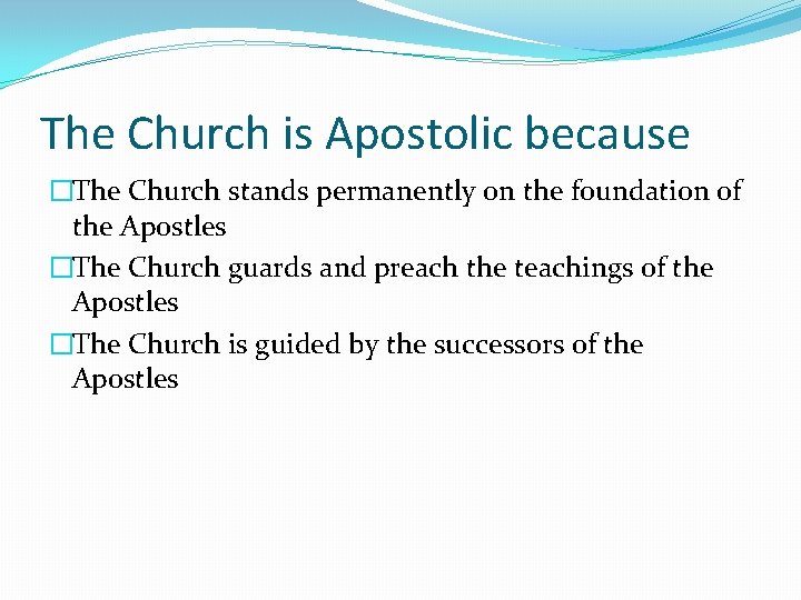 The Church is Apostolic because �The Church stands permanently on the foundation of the