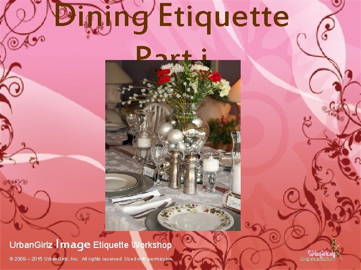 Dining Etiquette Part i Urban. Girlz Image Etiquette Workshop © 2009 – 2015 Urban.