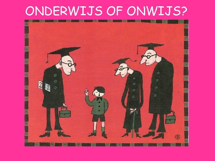 ONDERWIJS OF ONWIJS? 