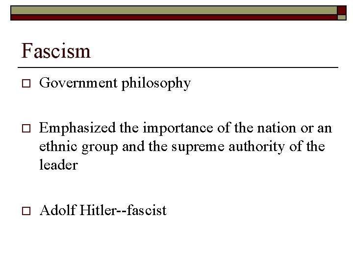 Fascism o Government philosophy o Emphasized the importance of the nation or an ethnic