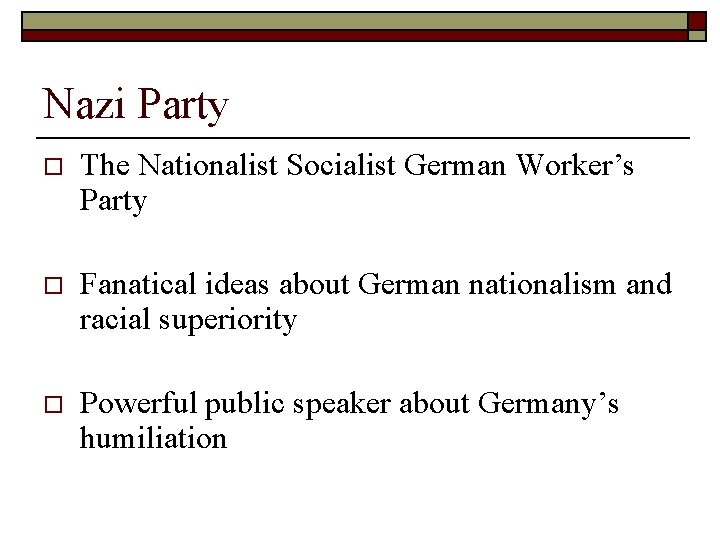 Nazi Party o The Nationalist Socialist German Worker’s Party o Fanatical ideas about German